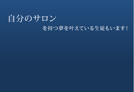 自分のサロンを持つ夢を叶えている生徒もいます！