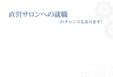 直営サロンへの就職のチャンスもあります！